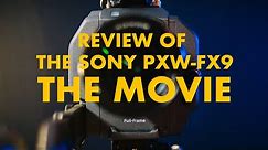 Review of the Sony PXW- FX9: THE MOVIE