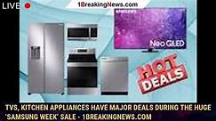 TVs, kitchen appliances have major deals during the huge ‘Samsung Week’ sale - 1BREAKINGNEWS.COM