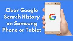 How to Clear Google Search History on ANY Samsung Phone or Tablet (Quick & Simple)