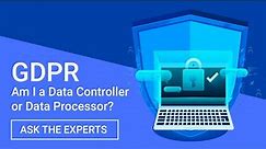 GDPR – Am I Data Controller or Data Processor?