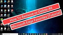How To Remove or Delete All Microsoft Edge Favorites [Tutorial]