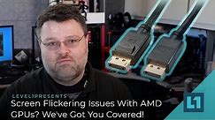 Flickering Issues With AMD GPUs? We've Got You Covered! Driver Settings And Choosing Proper Cables