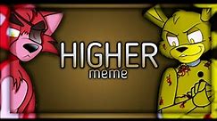 Higher - Fnaf meme (Tony Crynight)