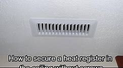 How to secure a heat register in a ceiling without screws
