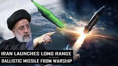 Shocking! Iran launches long-range ballistic missile from warship for the first time