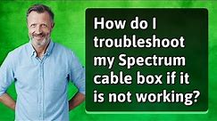 How do I troubleshoot my Spectrum cable box if it is not working?