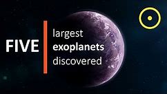 The 5 Largest Exoplanets Discovered So Far