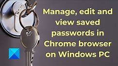 Manage, edit and view saved passwords in Chrome on Windows PC