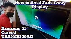 SAMSUNG 55" CURVED SMART TV, FADE AWAY DISPLAY PROBLEM ,HOW TO FIXED