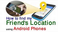 How to find my friend's location using android phones | Track location
