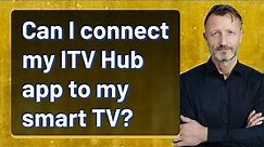 Can I connect my ITV Hub app to my smart TV?