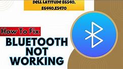 How to Solve Bluetooth Not Working Dell Latitude E6540, E6440,E5470
