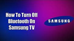How To Turn Off Bluetooth On Samsung TV