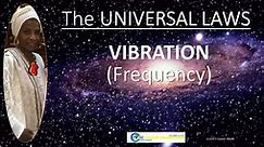 THE UNIVERSAL LAW OF VIBRATION (Frequency)