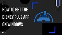 How to Get the Disney Plus App on Windows