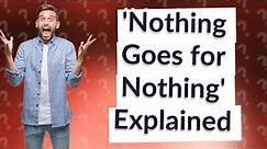 What Does 'Nothing Goes for Nothing' Mean in Today's Context?