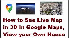 How to See Live Map in 3D In Google Maps, View your Own House