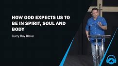 How God expects us to be in spirit, soul and body, Curry Blake