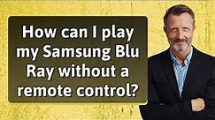 How can I play my Samsung Blu Ray without a remote control?