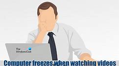 Computer freezes when watching videos [Fixed]