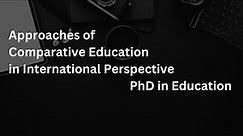 Approaches of Comparative Education in International Perspective || PhD || Education || Lecture