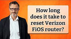 How long does it take to reset Verizon FiOS router?