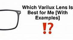 Which Varilux Lens Is Best for Me [With Examples]