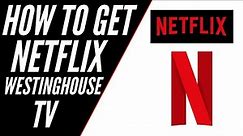 How To Get Netflix on ANY Westinghouse TV