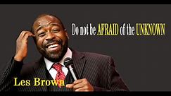 LES BROWN - Don't be AFRAID of the UNKNOWN- The greatest motivational speech ever