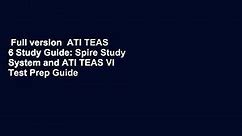 Full version  ATI TEAS 6 Study Guide: Spire Study System and ATI TEAS VI Test Prep Guide with ATI