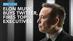 Elon Musk Buys Twitter, Fires Top Executives | The View