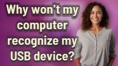 Why won't my computer recognize my USB device?