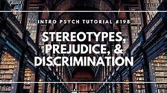 Stereotypes, Prejudice, & Discrimination (Intro Psych Tutorial #198)