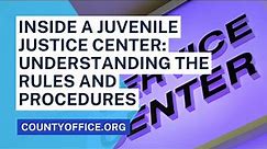 Juvenile Justice Center: Understanding the Rules and Procedures - CountyOffice.org