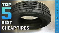 Top 5 Best Cheap Tires Review in 2024
