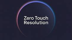 Introducing Zero Touch Resolution
