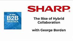 B2B Tech Talk Podcast: Sharp and Hybrid Collaboration