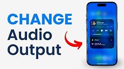 How to Change iPhone Audio Output (Airpods, Headphones, Speakers Etc)