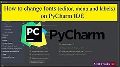 How to change fonts (editor, menu and labels) on PyCharm IDE