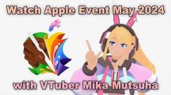 【同時視聴】#AppleEvent May 7th, 2024 11pm JST - Watch Together with Mika｜VTuber 六葉ミカ Mika Mutsuha
