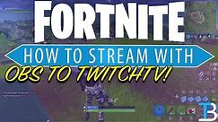 How To Stream Fortnite on TwitchTV (Complete Guide To Streaming Fortnite with OBS!)