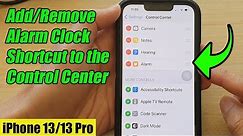 iPhone 13/13 Pro: How to Add/Remove Alarm Clock Shortcut to the Control Center