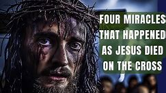 Four Incredible Miracles That Happened the moment Jesus Died on the cross