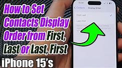 iPhone 15/15 Pro Max: How to Set Contacts Display Order from First, Last or Last, First