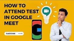How to Attend Test In Google Meet