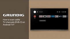 How to scan cable TV channels (DVB-C) on Android TV? | GRUNDIG