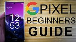 Google Pixel - Complete Beginners Guide