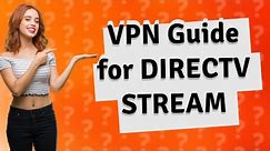 Can you use DIRECTV STREAM with a VPN?
