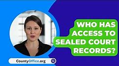 Who Has Access To Sealed Court Records? - CountyOffice.org