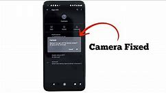 How to fix Phone camera stops working is not open or crashing